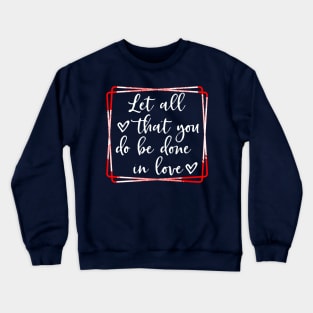 Let all that you do be done in love Crewneck Sweatshirt